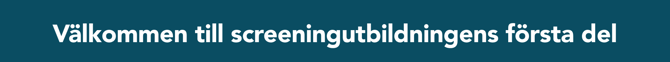 Välkommen till screeningutbildningens första del